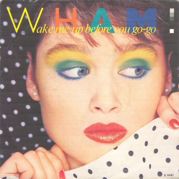 Wham – Wake Me Up Before You Go-Go